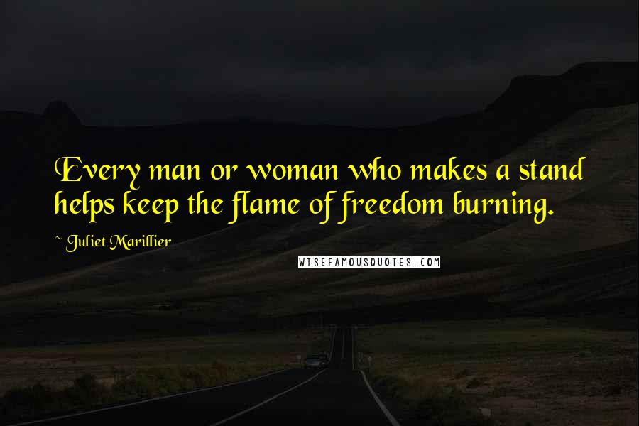 Juliet Marillier Quotes: Every man or woman who makes a stand helps keep the flame of freedom burning.