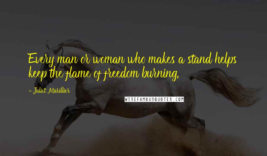 Juliet Marillier Quotes: Every man or woman who makes a stand helps keep the flame of freedom burning.