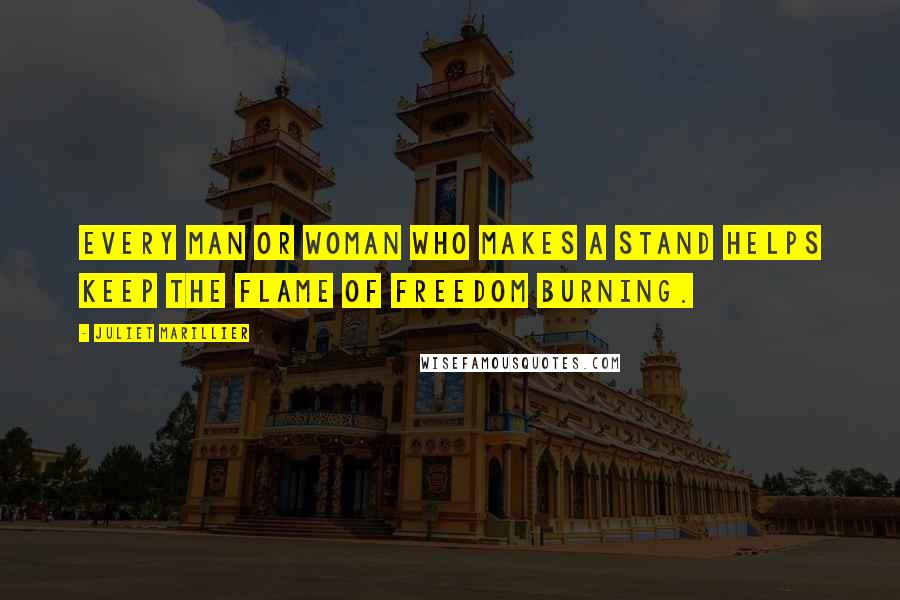 Juliet Marillier Quotes: Every man or woman who makes a stand helps keep the flame of freedom burning.