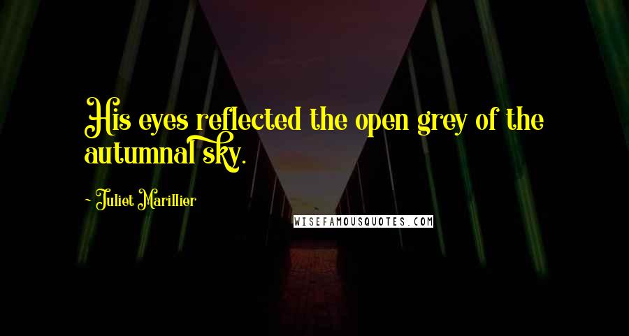 Juliet Marillier Quotes: His eyes reflected the open grey of the autumnal sky.