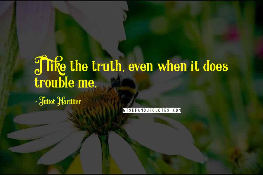 Juliet Marillier Quotes: I like the truth, even when it does trouble me.