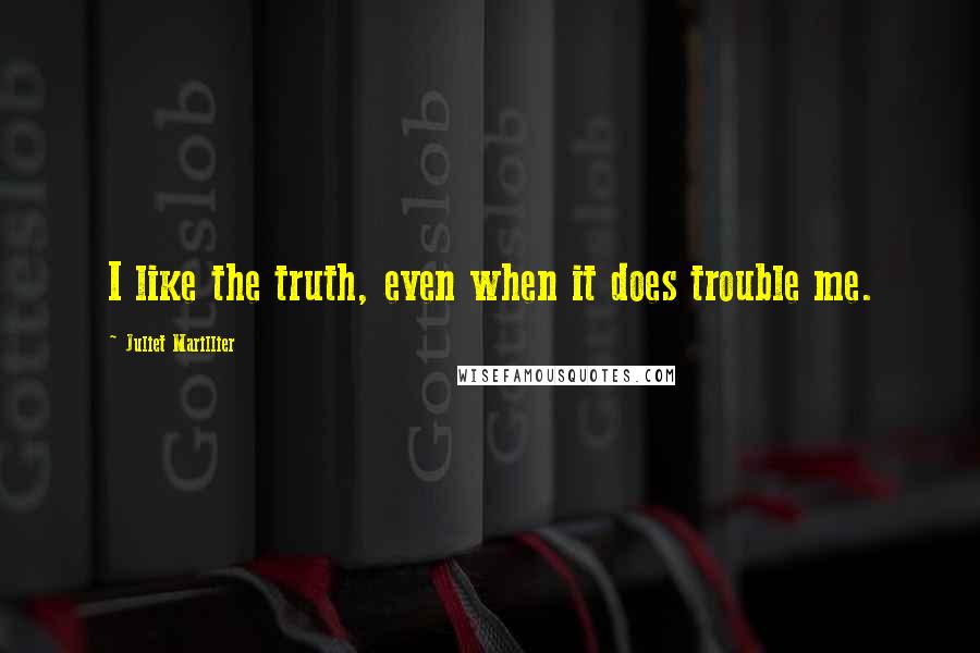 Juliet Marillier Quotes: I like the truth, even when it does trouble me.