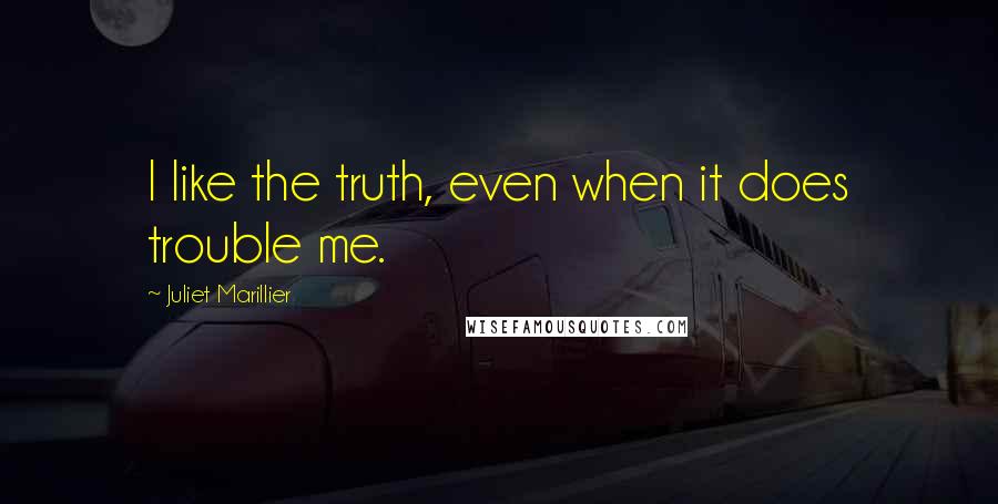 Juliet Marillier Quotes: I like the truth, even when it does trouble me.