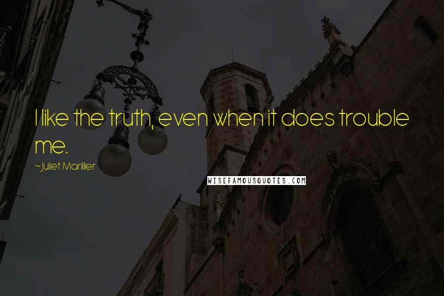 Juliet Marillier Quotes: I like the truth, even when it does trouble me.