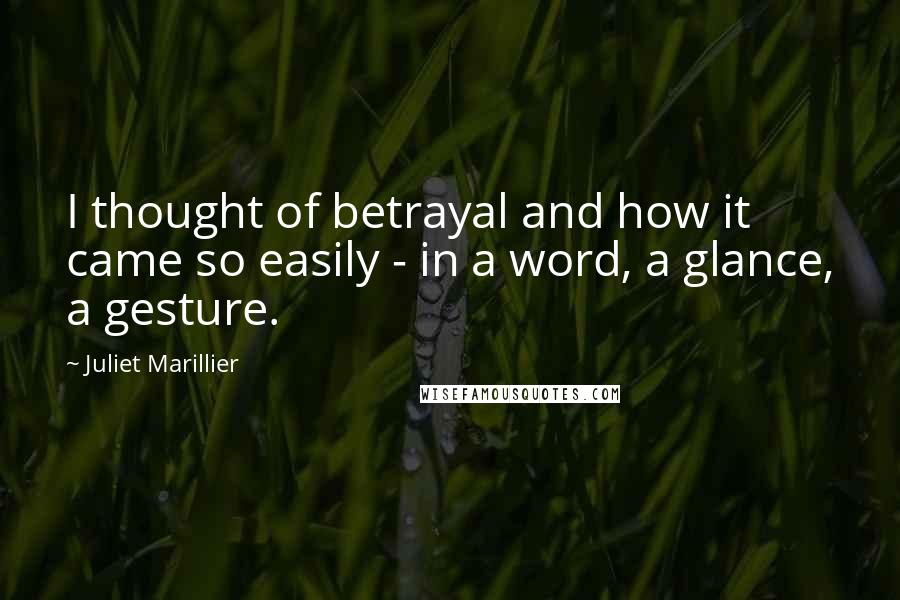 Juliet Marillier Quotes: I thought of betrayal and how it came so easily - in a word, a glance, a gesture.