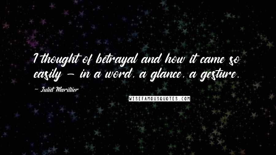 Juliet Marillier Quotes: I thought of betrayal and how it came so easily - in a word, a glance, a gesture.