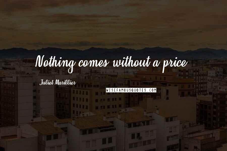 Juliet Marillier Quotes: Nothing comes without a price.