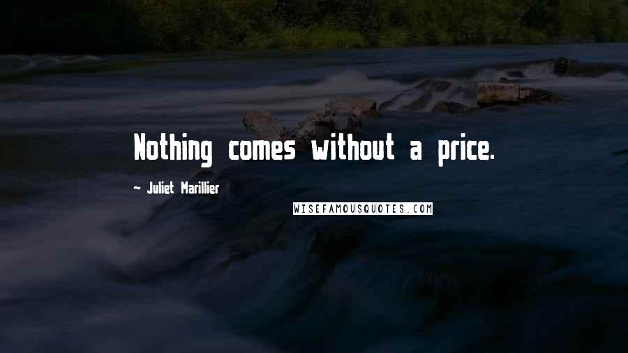 Juliet Marillier Quotes: Nothing comes without a price.