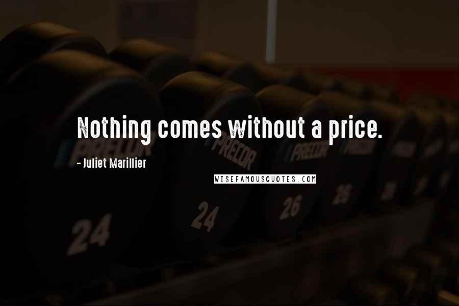 Juliet Marillier Quotes: Nothing comes without a price.