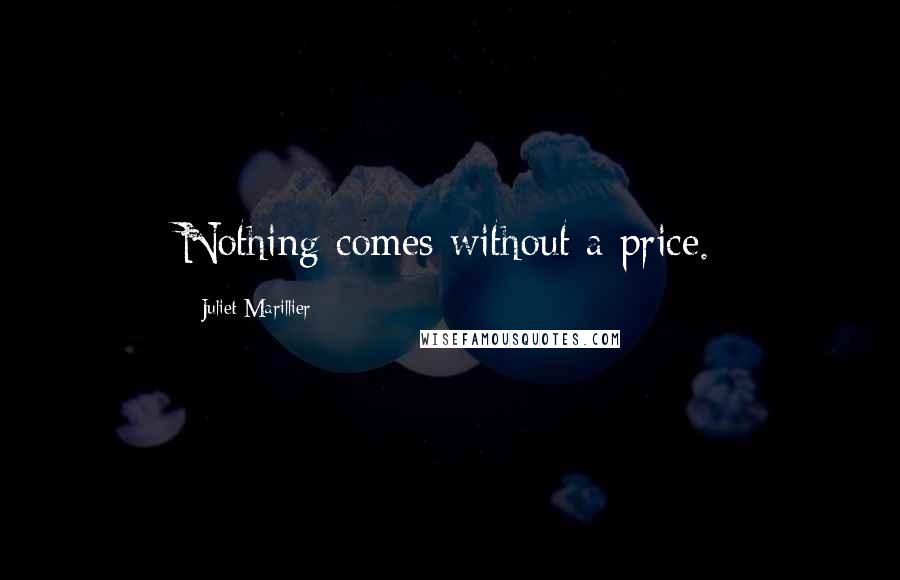 Juliet Marillier Quotes: Nothing comes without a price.