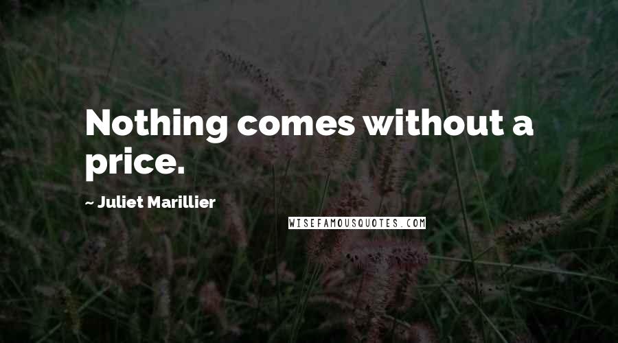 Juliet Marillier Quotes: Nothing comes without a price.