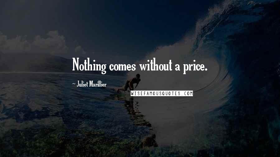 Juliet Marillier Quotes: Nothing comes without a price.