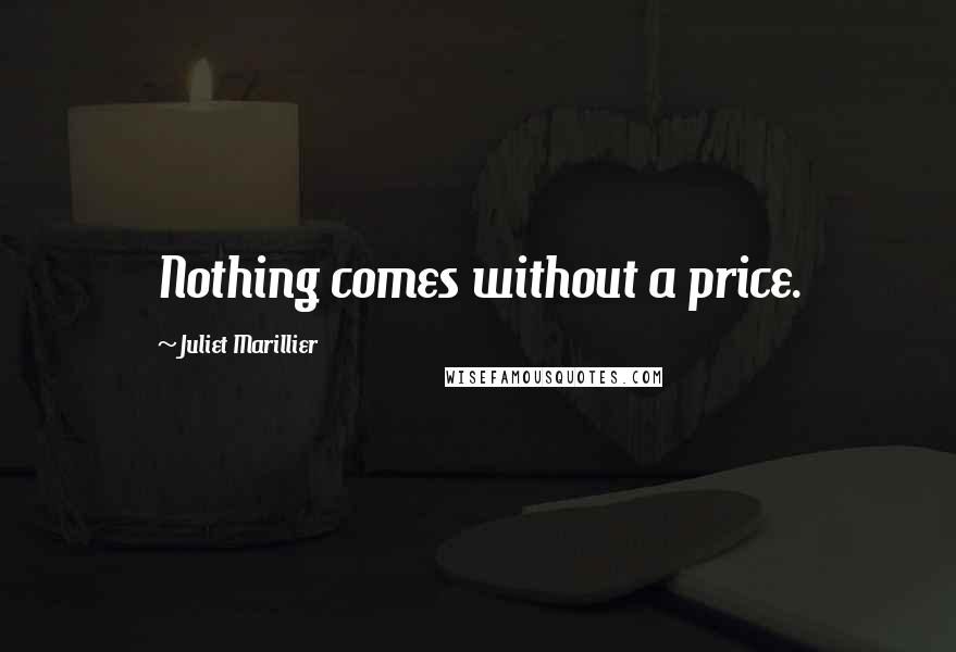 Juliet Marillier Quotes: Nothing comes without a price.