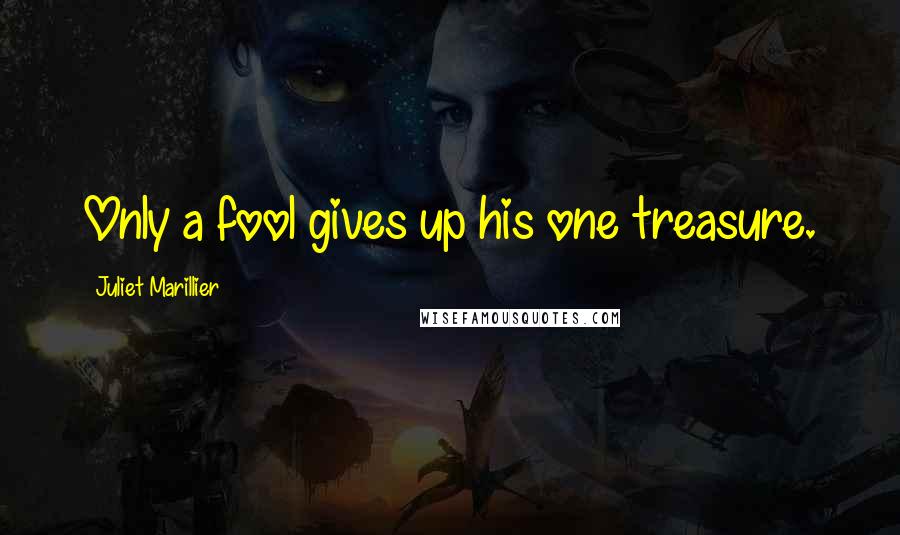 Juliet Marillier Quotes: Only a fool gives up his one treasure.