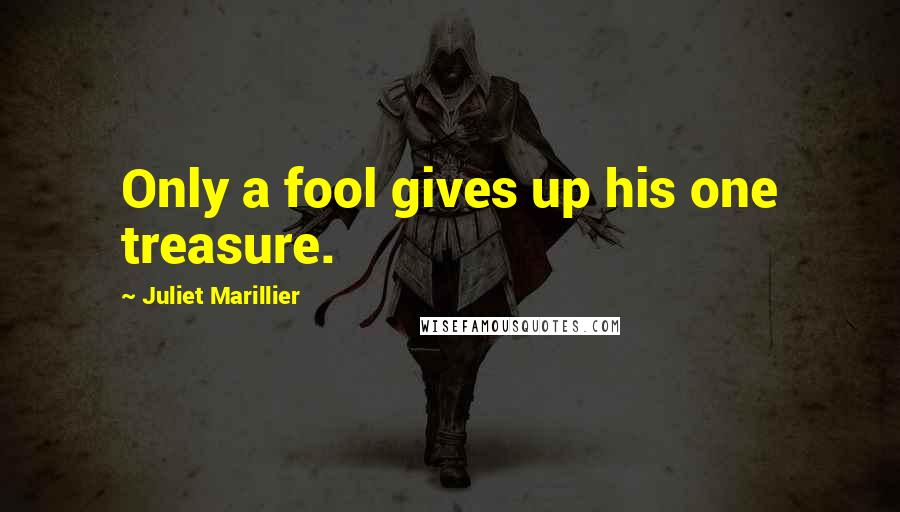 Juliet Marillier Quotes: Only a fool gives up his one treasure.