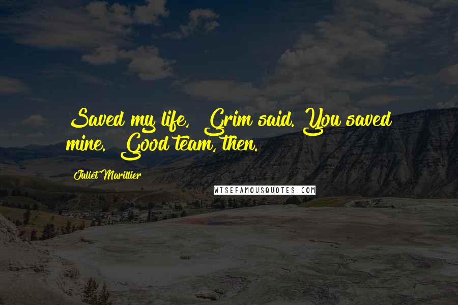 Juliet Marillier Quotes: Saved my life," Grim said."You saved mine.""Good team, then.