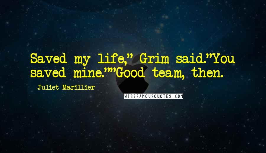 Juliet Marillier Quotes: Saved my life," Grim said."You saved mine.""Good team, then.
