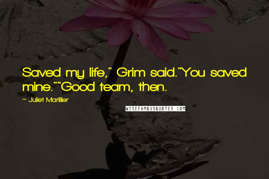Juliet Marillier Quotes: Saved my life," Grim said."You saved mine.""Good team, then.