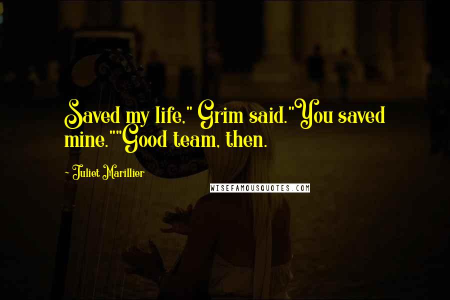Juliet Marillier Quotes: Saved my life," Grim said."You saved mine.""Good team, then.