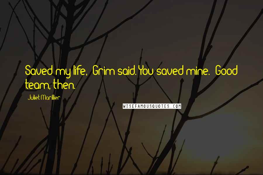 Juliet Marillier Quotes: Saved my life," Grim said."You saved mine.""Good team, then.