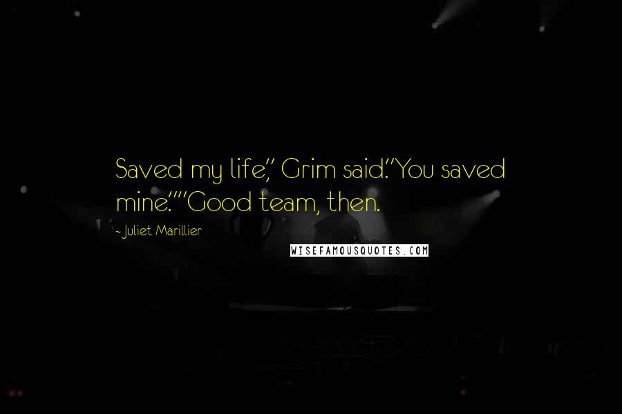 Juliet Marillier Quotes: Saved my life," Grim said."You saved mine.""Good team, then.