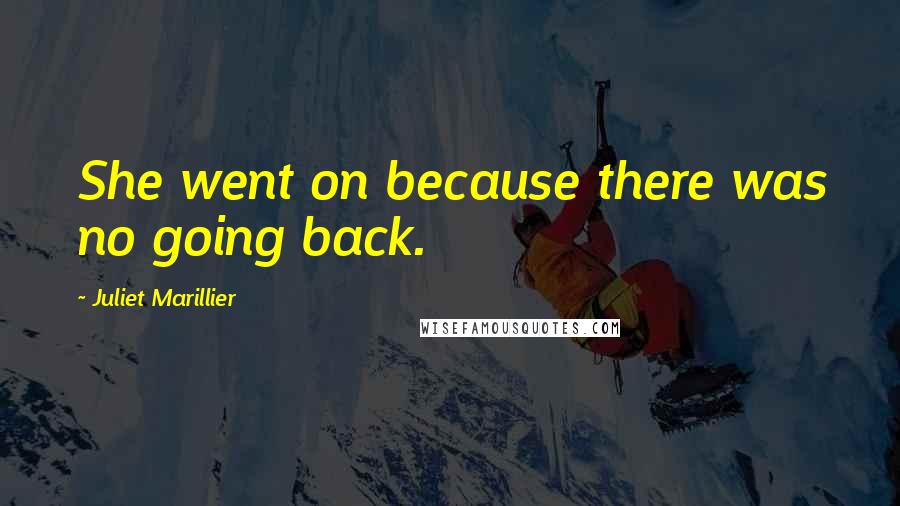 Juliet Marillier Quotes: She went on because there was no going back.