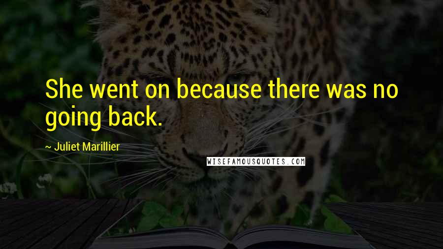 Juliet Marillier Quotes: She went on because there was no going back.