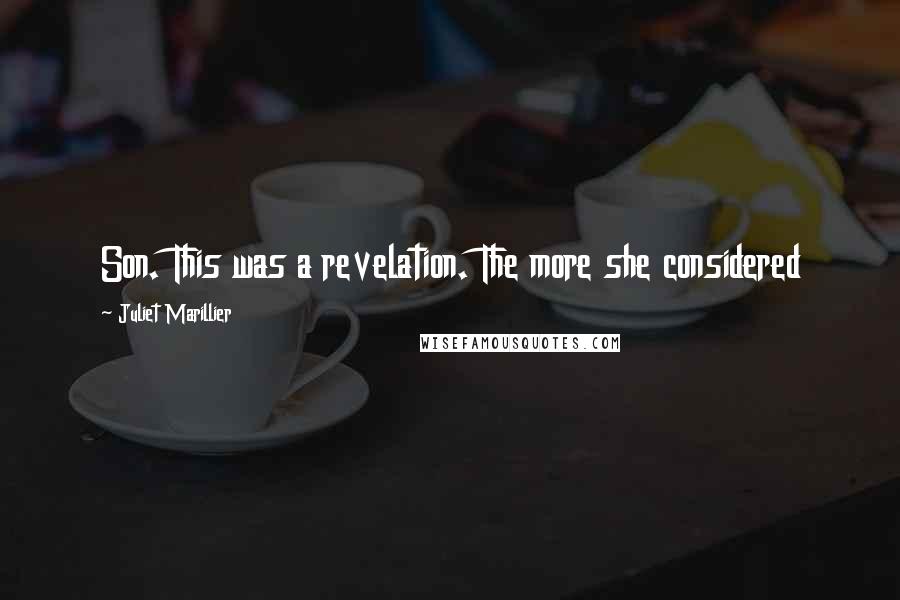 Juliet Marillier Quotes: Son. This was a revelation. The more she considered