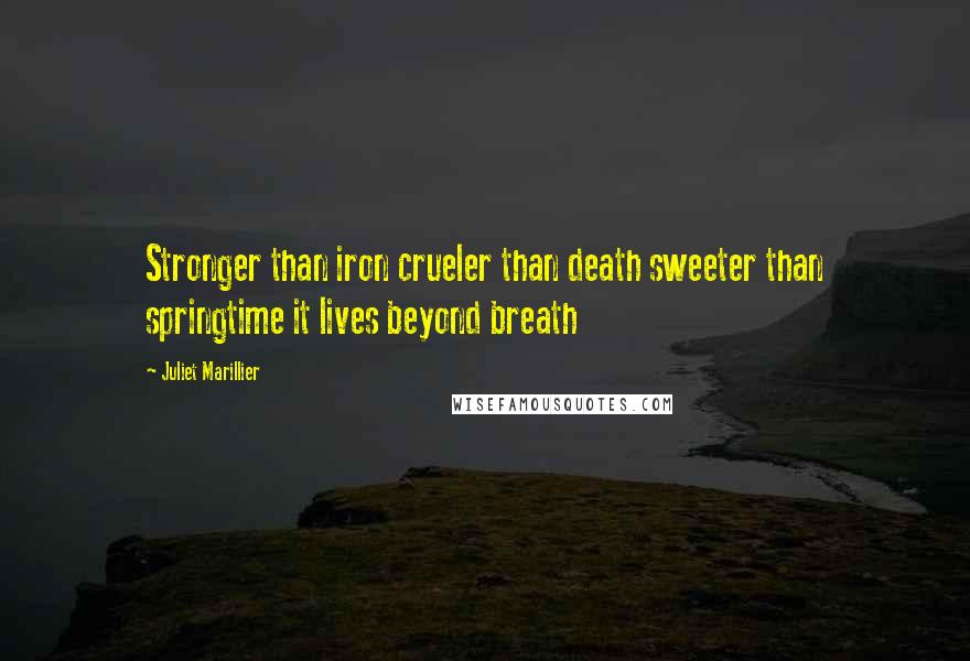 Juliet Marillier Quotes: Stronger than iron crueler than death sweeter than springtime it lives beyond breath