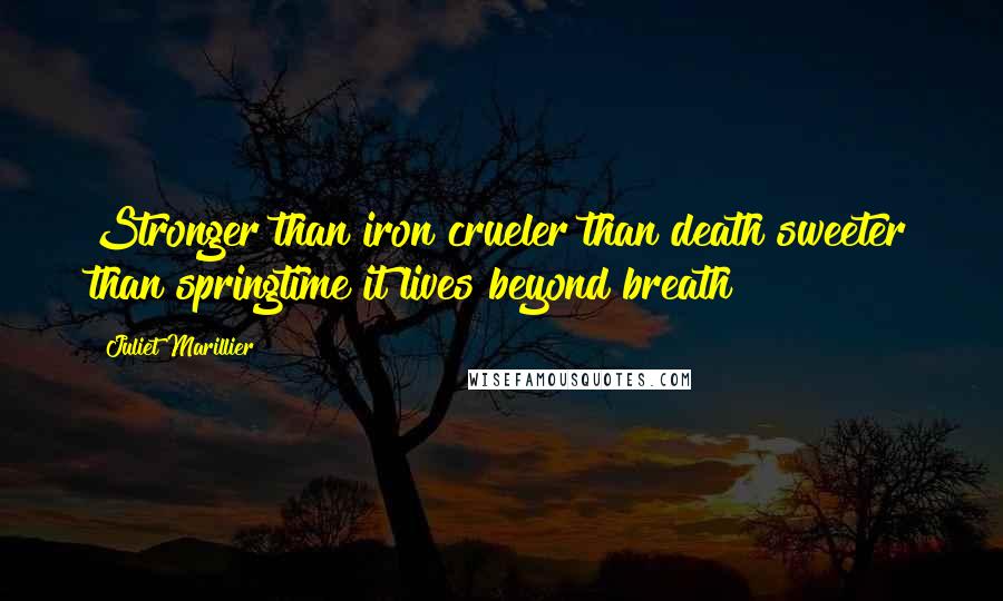 Juliet Marillier Quotes: Stronger than iron crueler than death sweeter than springtime it lives beyond breath