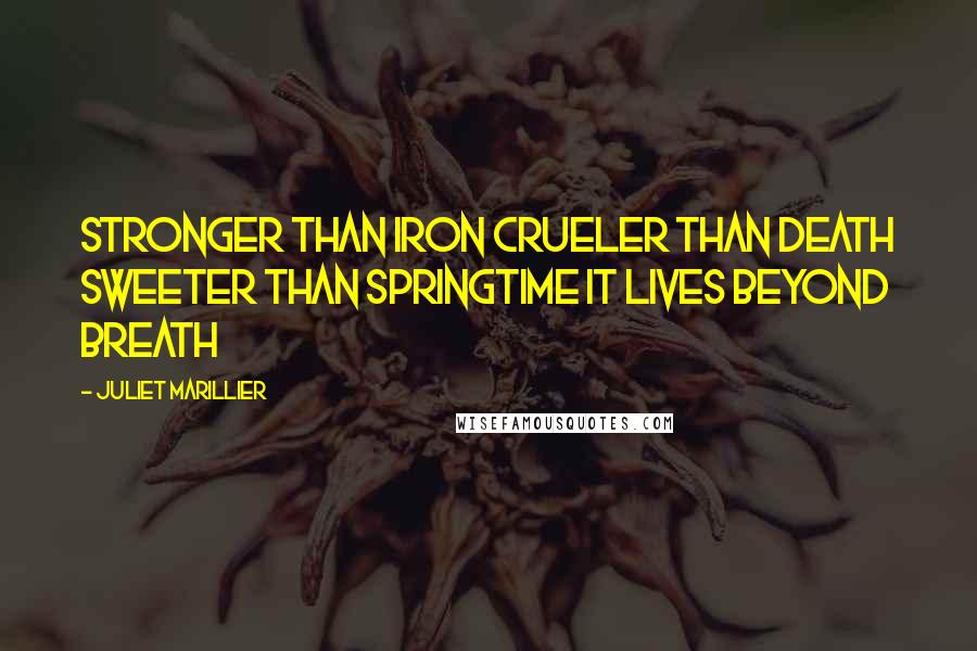 Juliet Marillier Quotes: Stronger than iron crueler than death sweeter than springtime it lives beyond breath