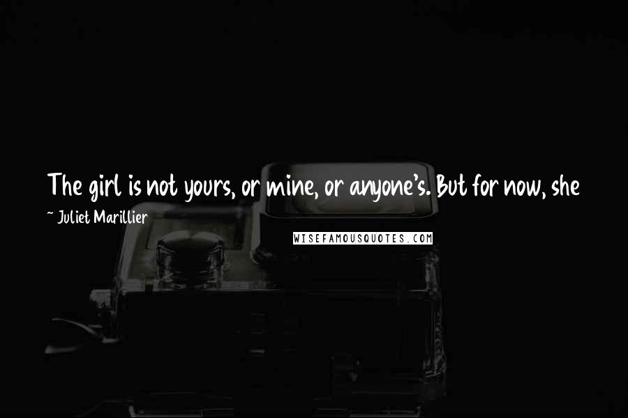 Juliet Marillier Quotes: The girl is not yours, or mine, or anyone's. But for now, she travels under my protection, and let him who lays a hand on her answer to me.