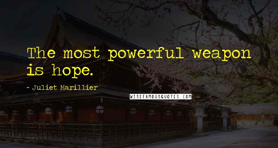 Juliet Marillier Quotes: The most powerful weapon is hope.
