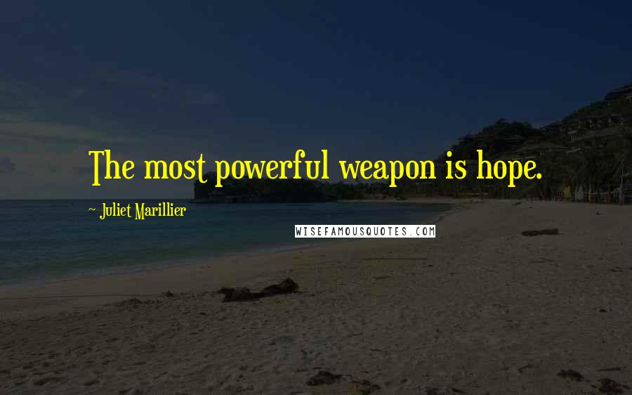 Juliet Marillier Quotes: The most powerful weapon is hope.