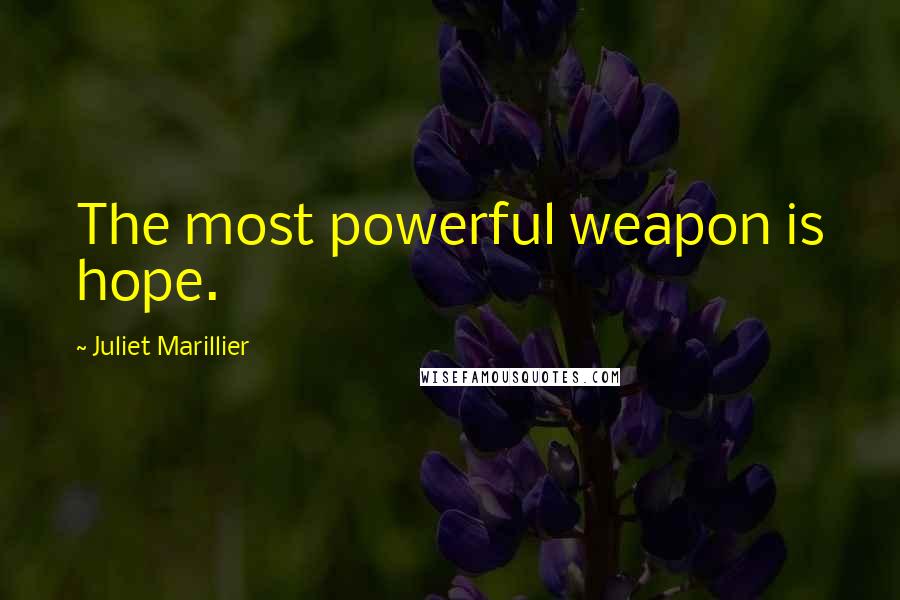Juliet Marillier Quotes: The most powerful weapon is hope.