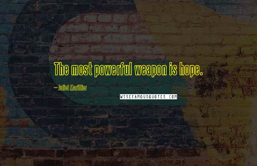 Juliet Marillier Quotes: The most powerful weapon is hope.