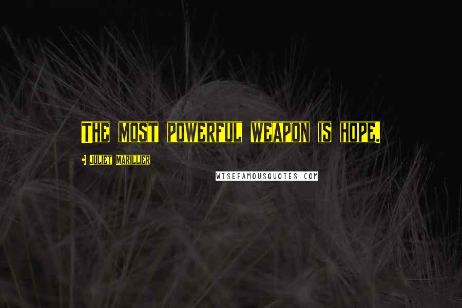 Juliet Marillier Quotes: The most powerful weapon is hope.