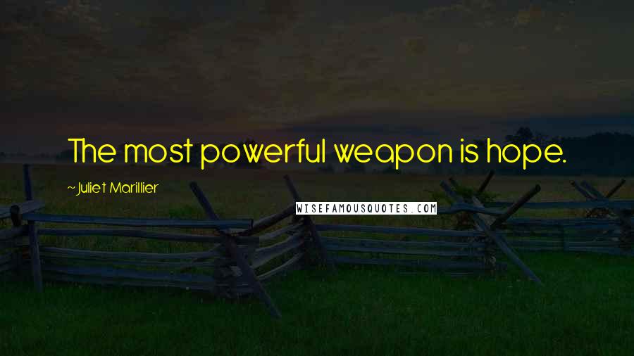 Juliet Marillier Quotes: The most powerful weapon is hope.