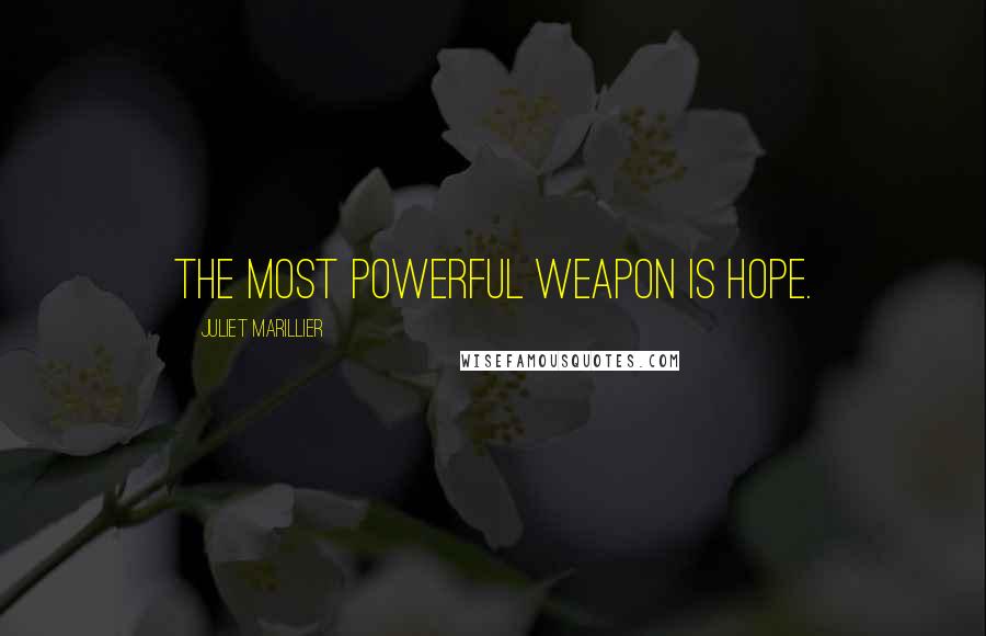 Juliet Marillier Quotes: The most powerful weapon is hope.
