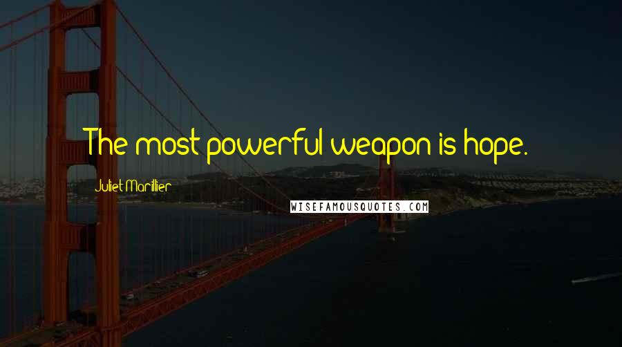 Juliet Marillier Quotes: The most powerful weapon is hope.