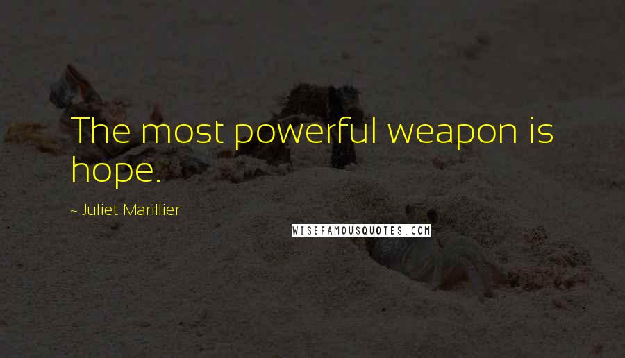 Juliet Marillier Quotes: The most powerful weapon is hope.