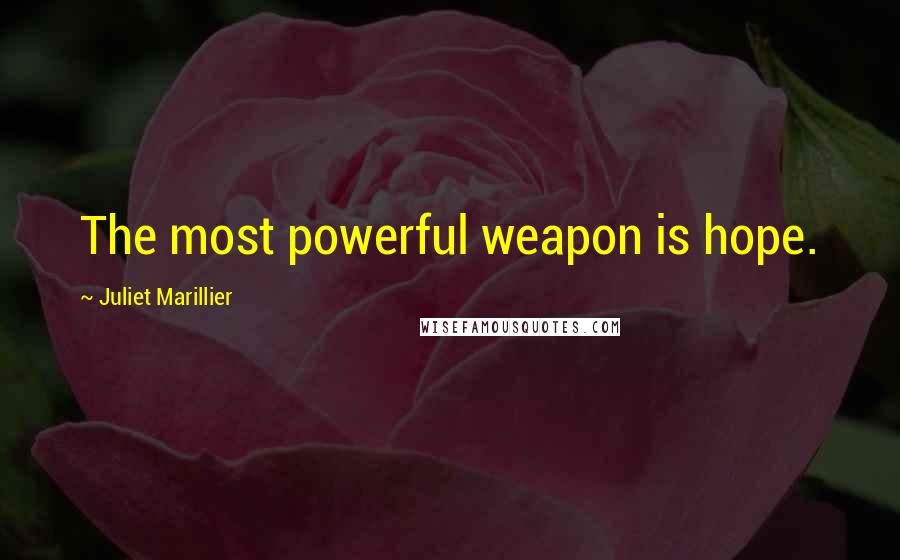 Juliet Marillier Quotes: The most powerful weapon is hope.