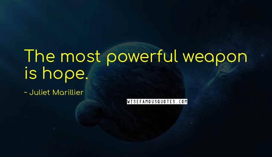 Juliet Marillier Quotes: The most powerful weapon is hope.