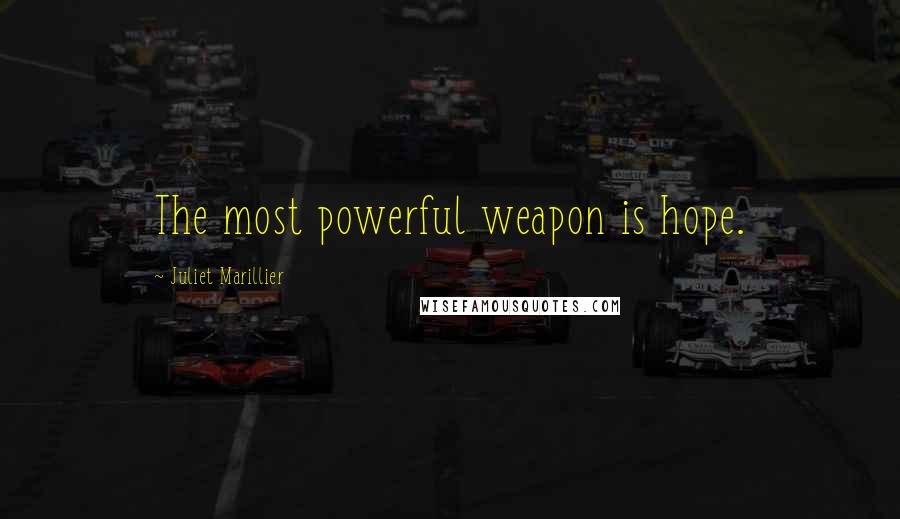 Juliet Marillier Quotes: The most powerful weapon is hope.
