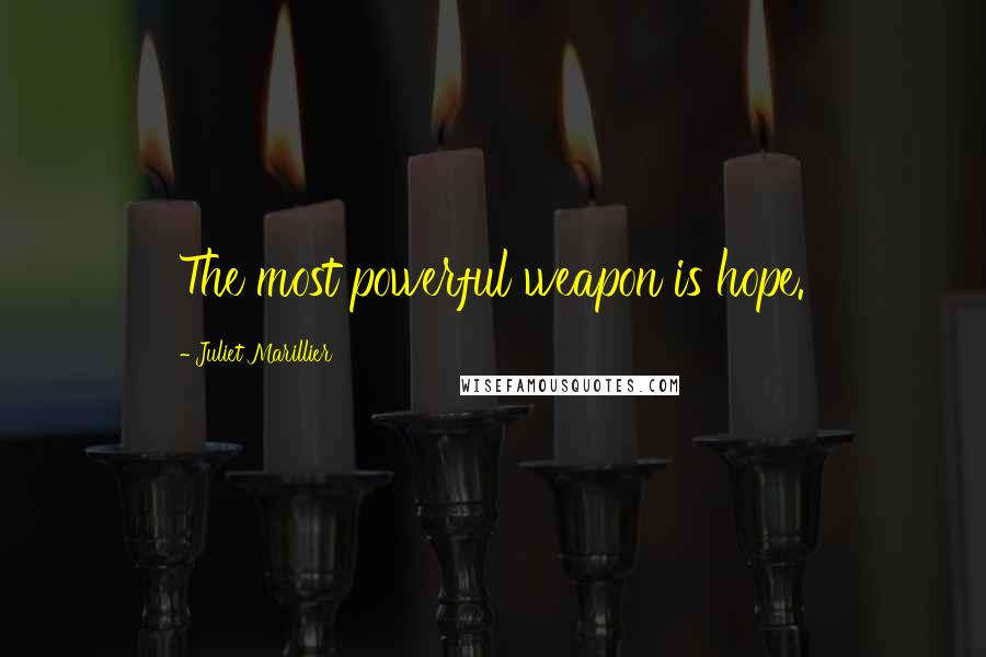 Juliet Marillier Quotes: The most powerful weapon is hope.