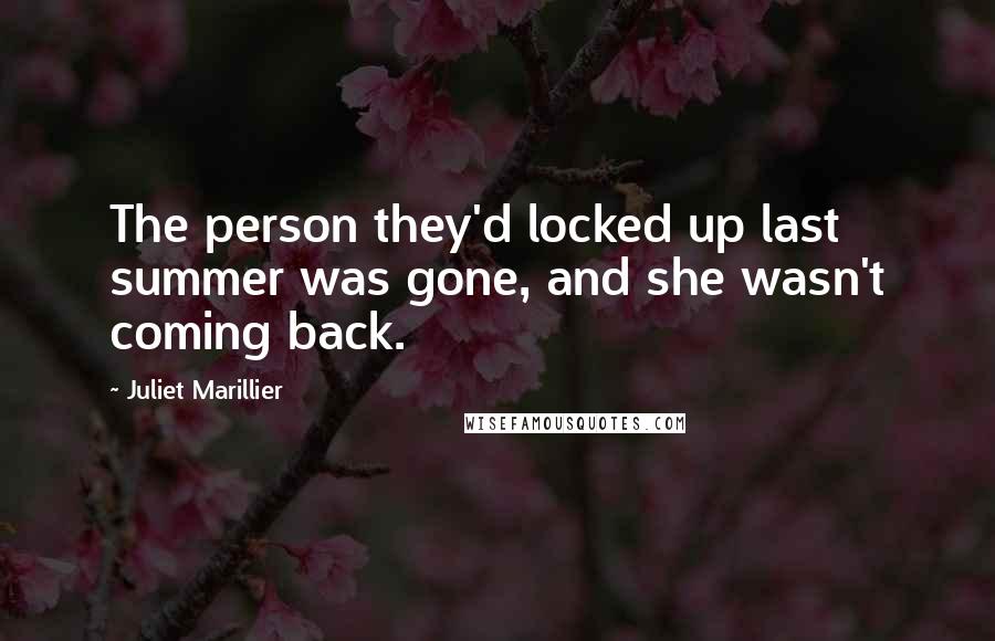 Juliet Marillier Quotes: The person they'd locked up last summer was gone, and she wasn't coming back.