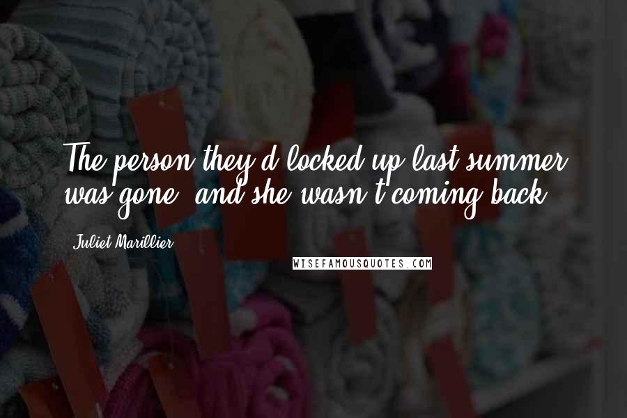 Juliet Marillier Quotes: The person they'd locked up last summer was gone, and she wasn't coming back.