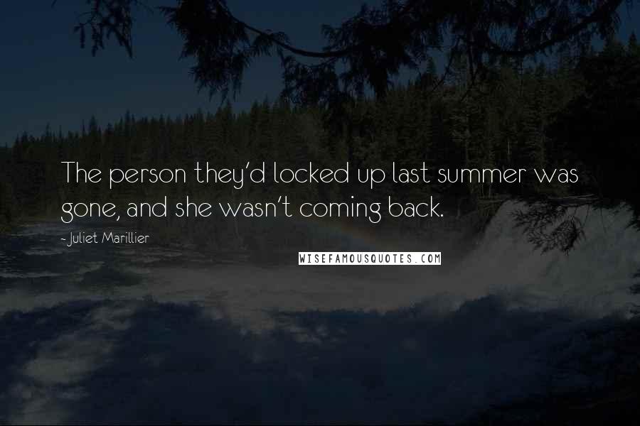 Juliet Marillier Quotes: The person they'd locked up last summer was gone, and she wasn't coming back.