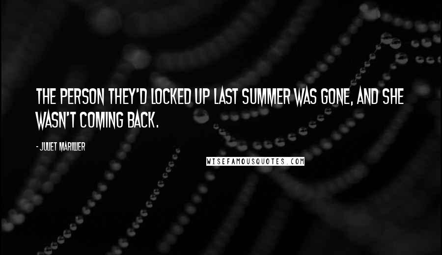 Juliet Marillier Quotes: The person they'd locked up last summer was gone, and she wasn't coming back.