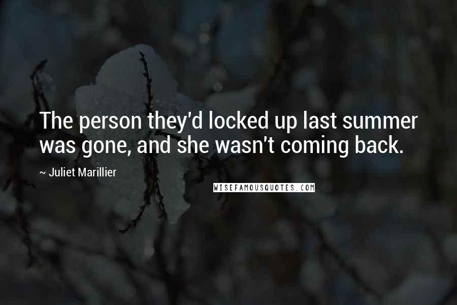 Juliet Marillier Quotes: The person they'd locked up last summer was gone, and she wasn't coming back.